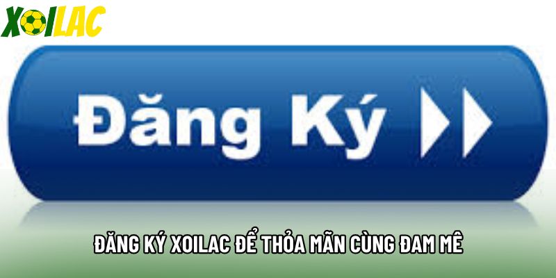 Đăng ký xoilac để thỏa mãn cùng đam mê Đăng ký xoilac để thỏa mãn cùng đam mê