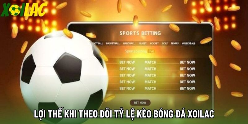 Lợi thế khi theo dõi tỷ lệ kèo bóng đá xoilac Lợi thế khi theo dõi tỷ lệ kèo bóng đá xoilac