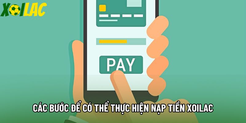 Các bước để có thể thực hiện nạp tiền Xoilac Các bước để có thể thực hiện nạp tiền Xoilac